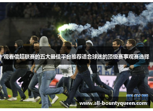 观看俄超联赛的五大最佳平台推荐适合球迷的顶级赛事观赛选择 观看俄超联赛的五大最佳平台推荐适合球迷的顶级赛事观赛选择