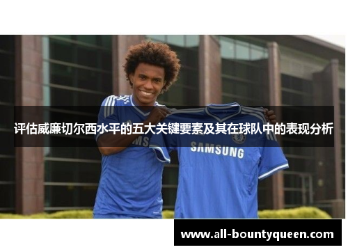 评估威廉切尔西水平的五大关键要素及其在球队中的表现分析