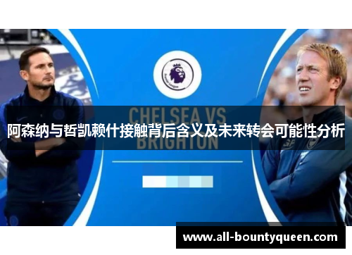 阿森纳与哲凯赖什接触背后含义及未来转会可能性分析 阿森纳与哲凯赖什接触背后含义及未来转会可能性分析