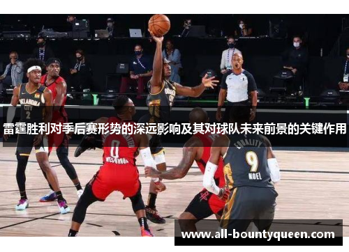 雷霆胜利对季后赛形势的深远影响及其对球队未来前景的关键作用 雷霆胜利对季后赛形势的深远影响及其对球队未来前景的关键作用