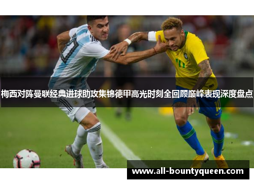 梅西对阵曼联经典进球助攻集锦德甲高光时刻全回顾巅峰表现深度盘点 梅西对阵曼联经典进球助攻集锦德甲高光时刻全回顾巅峰表现深度盘点