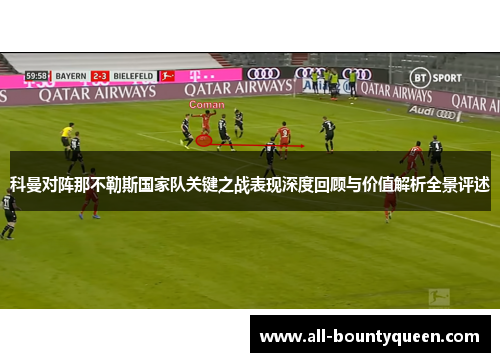 科曼对阵那不勒斯国家队关键之战表现深度回顾与价值解析全景评述 科曼对阵那不勒斯国家队关键之战表现深度回顾与价值解析全景评述