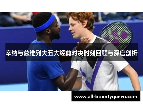 辛纳与兹维列夫五大经典对决时刻回顾与深度剖析 辛纳与兹维列夫五大经典对决时刻回顾与深度剖析