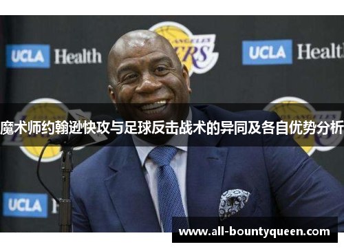 魔术师约翰逊快攻与足球反击战术的异同及各自优势分析