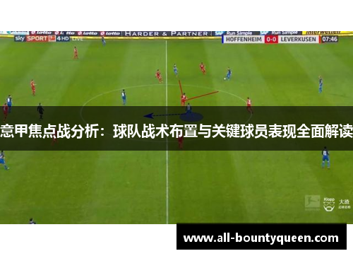意甲焦点战分析:球队战术布置与关键球员表现全面解读 意甲焦点战分析:球队战术布置与关键球员表现全面解读
